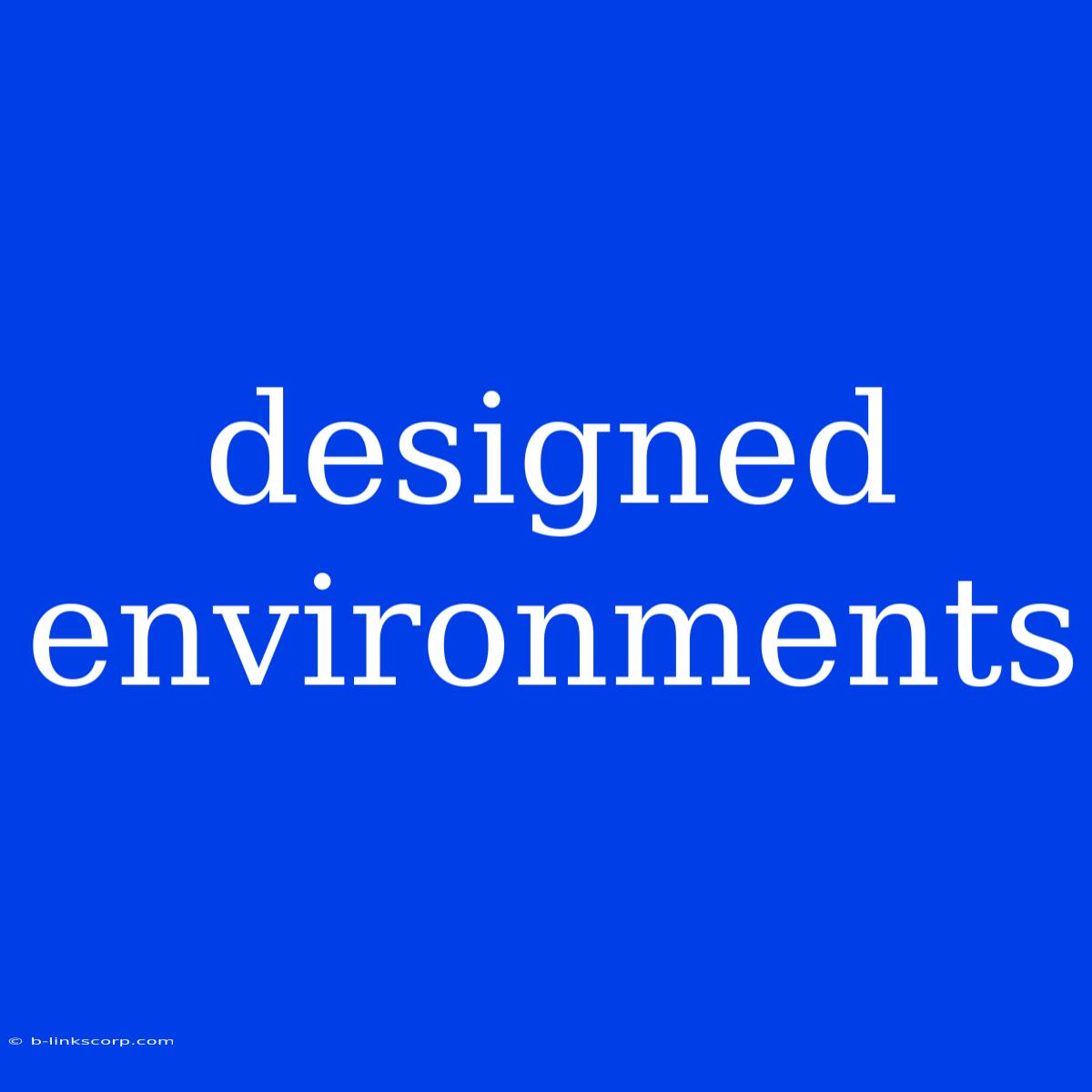 Designed Environments