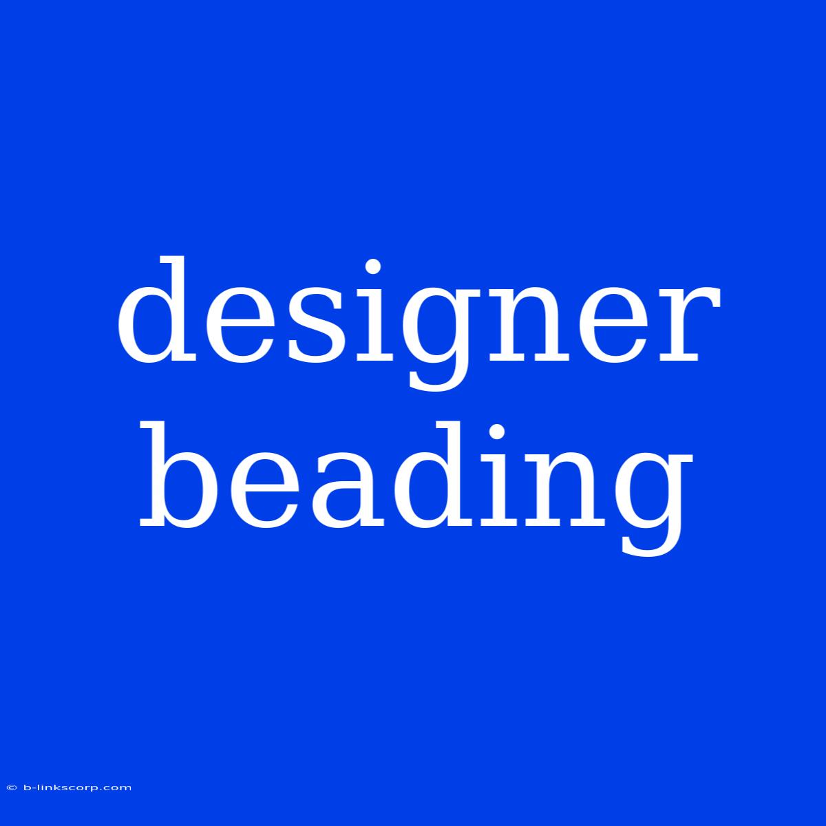 Designer Beading