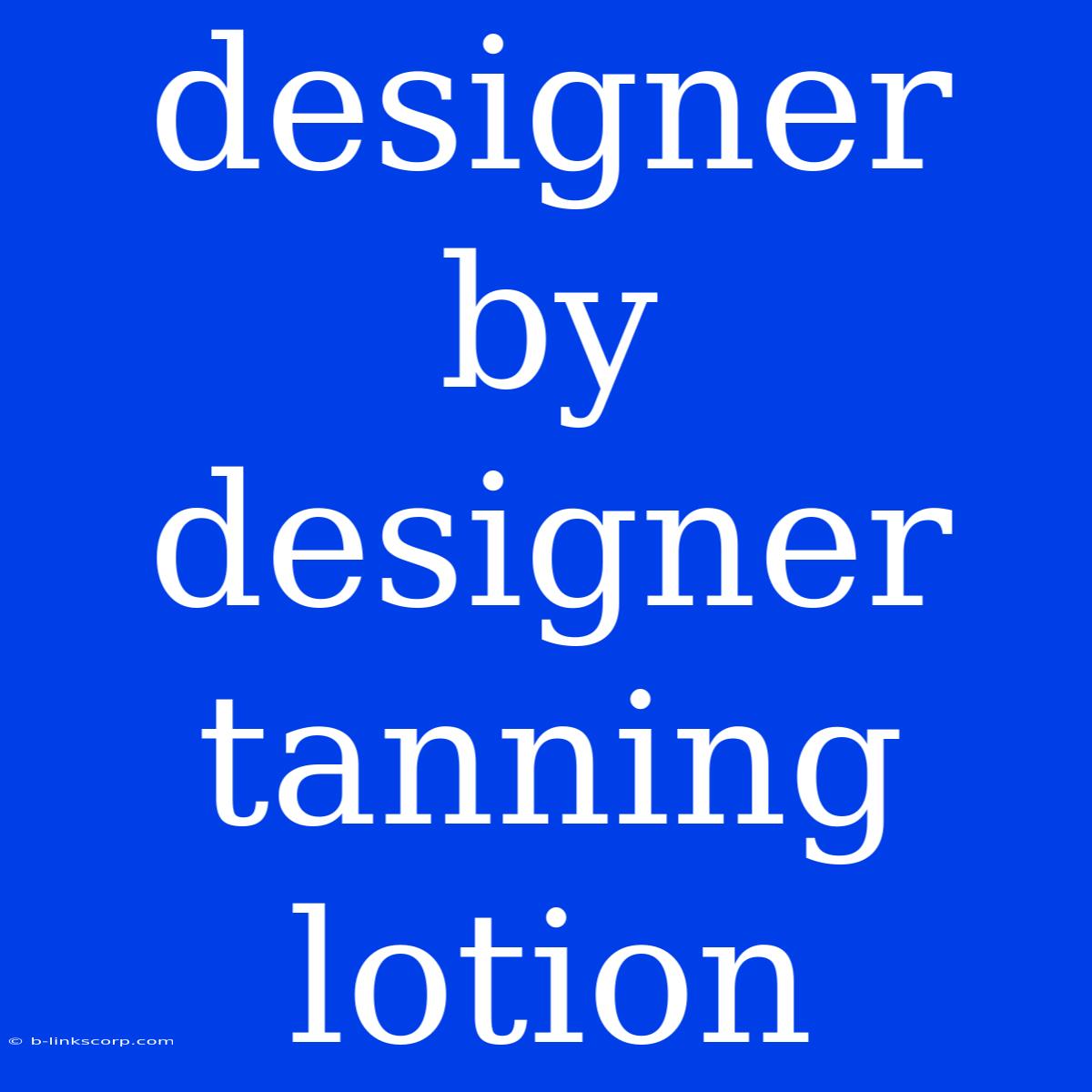 Designer By Designer Tanning Lotion