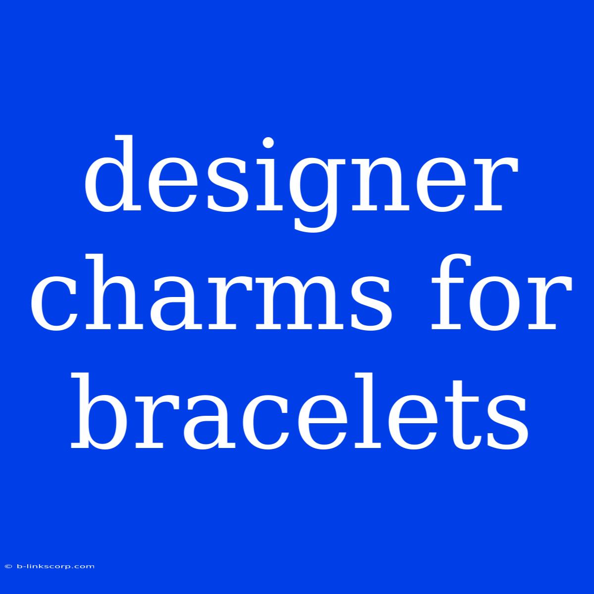 Designer Charms For Bracelets