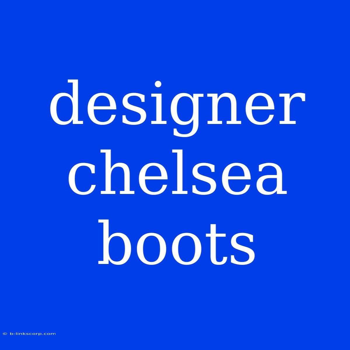 Designer Chelsea Boots