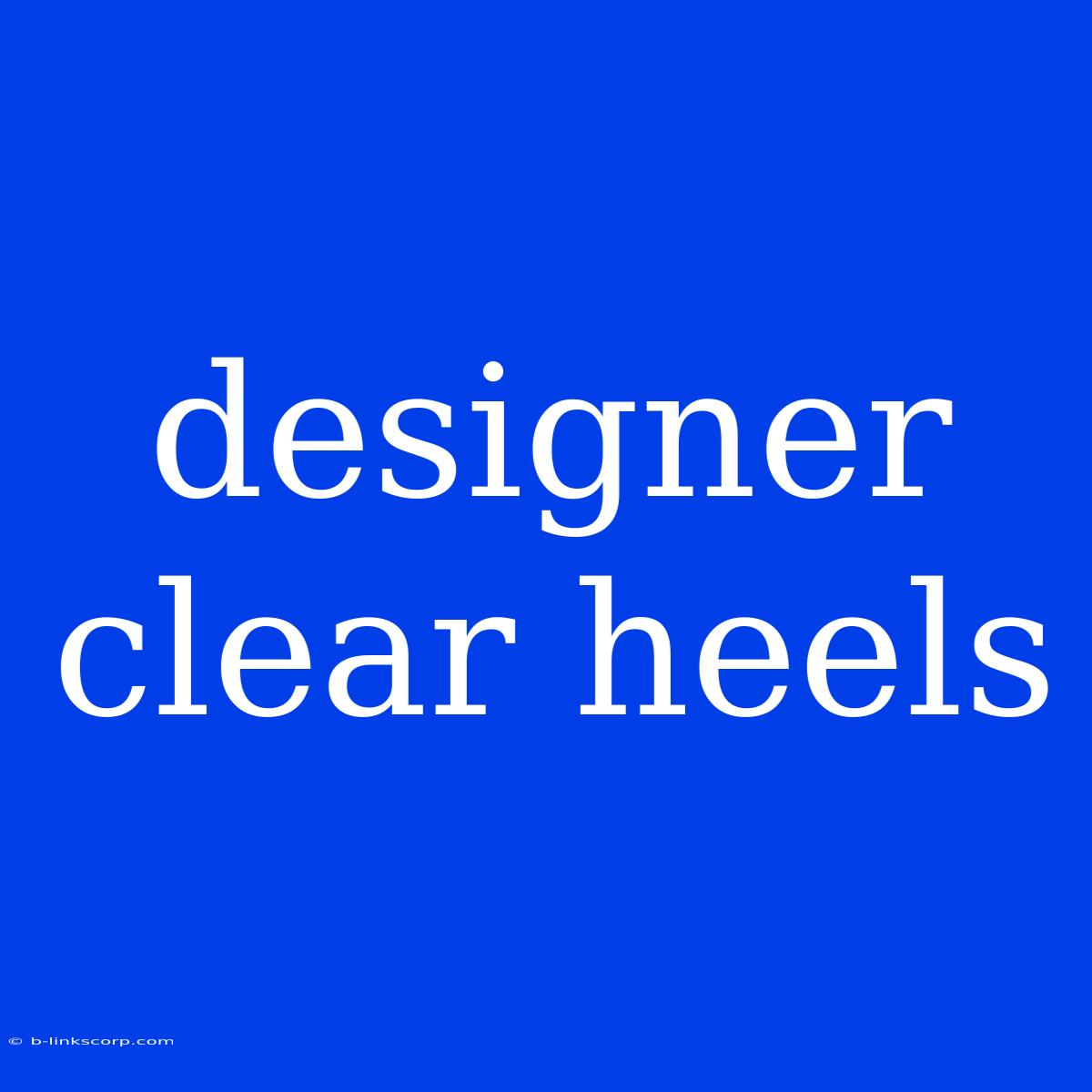 Designer Clear Heels