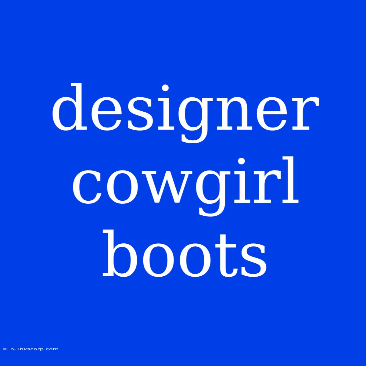 Designer Cowgirl Boots