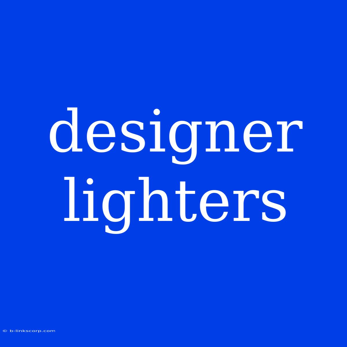 Designer Lighters