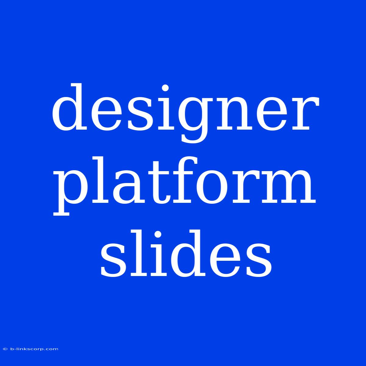 Designer Platform Slides