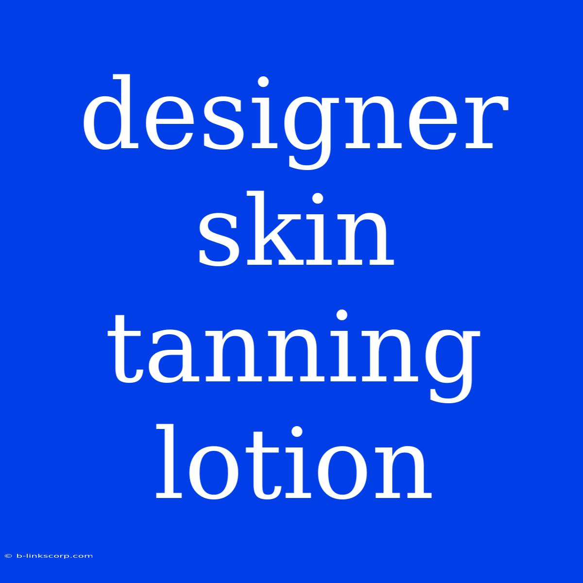 Designer Skin Tanning Lotion