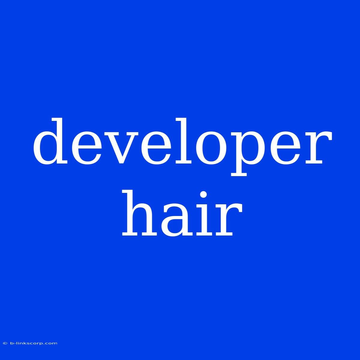 Developer Hair