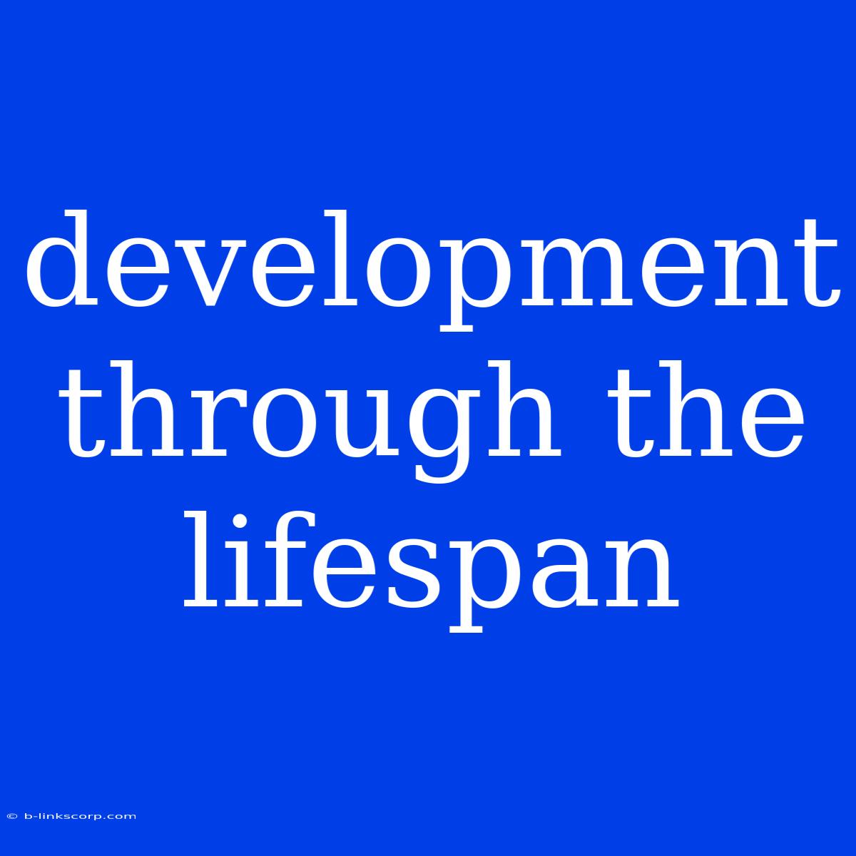 Development Through The Lifespan