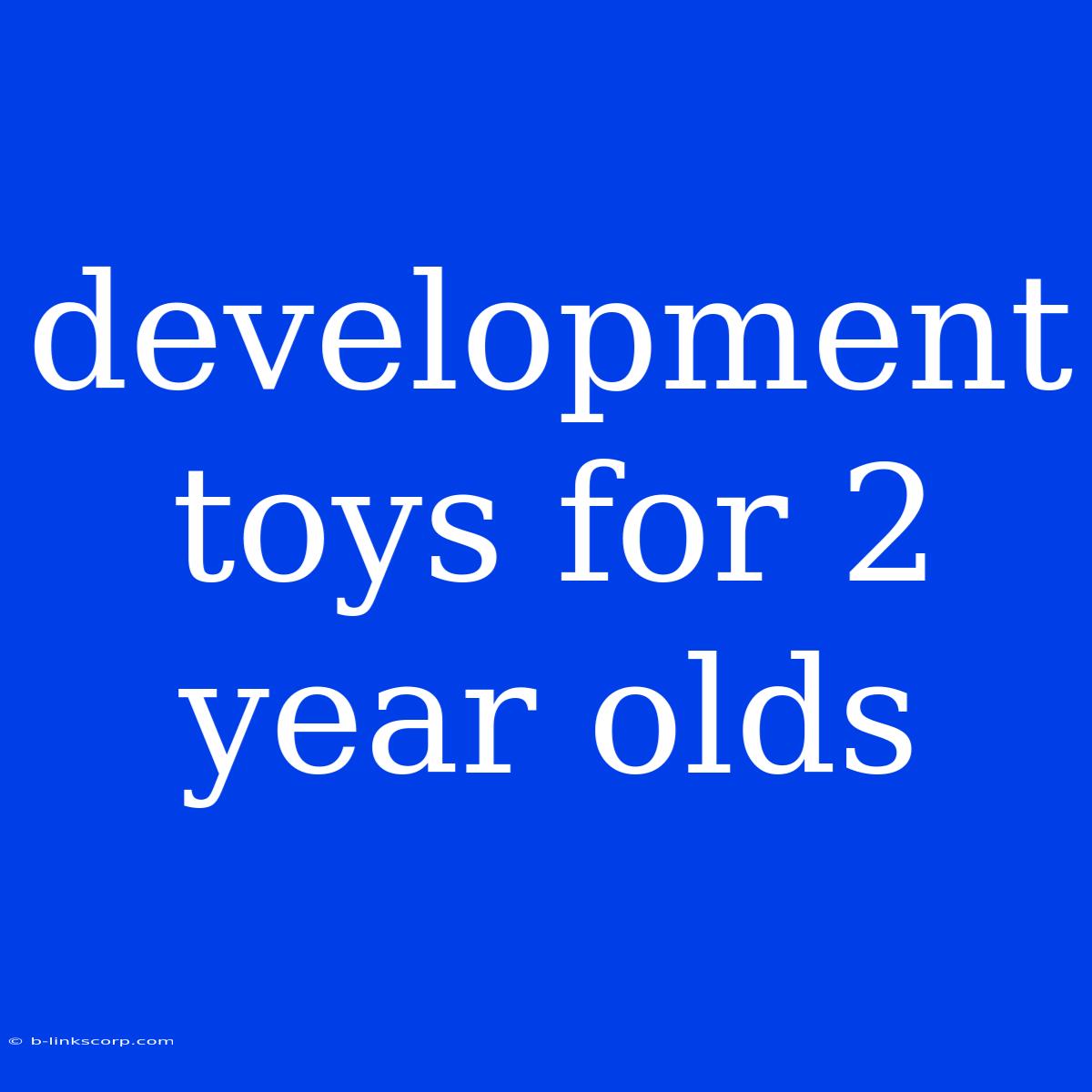 Development Toys For 2 Year Olds