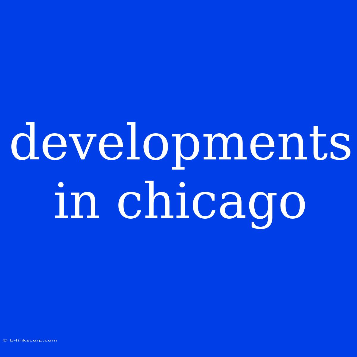 Developments In Chicago