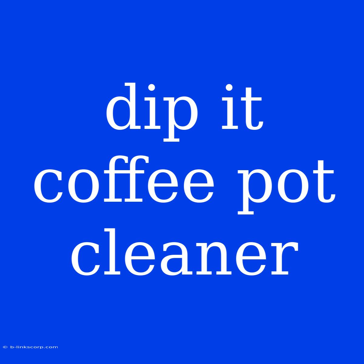 Dip It Coffee Pot Cleaner