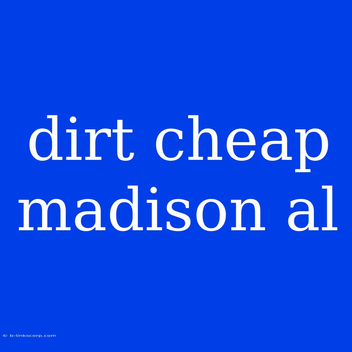 Dirt Cheap Madison Al