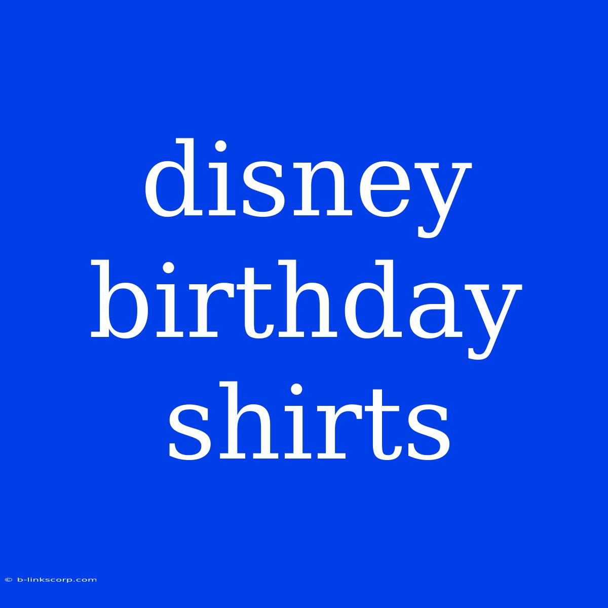 Disney Birthday Shirts