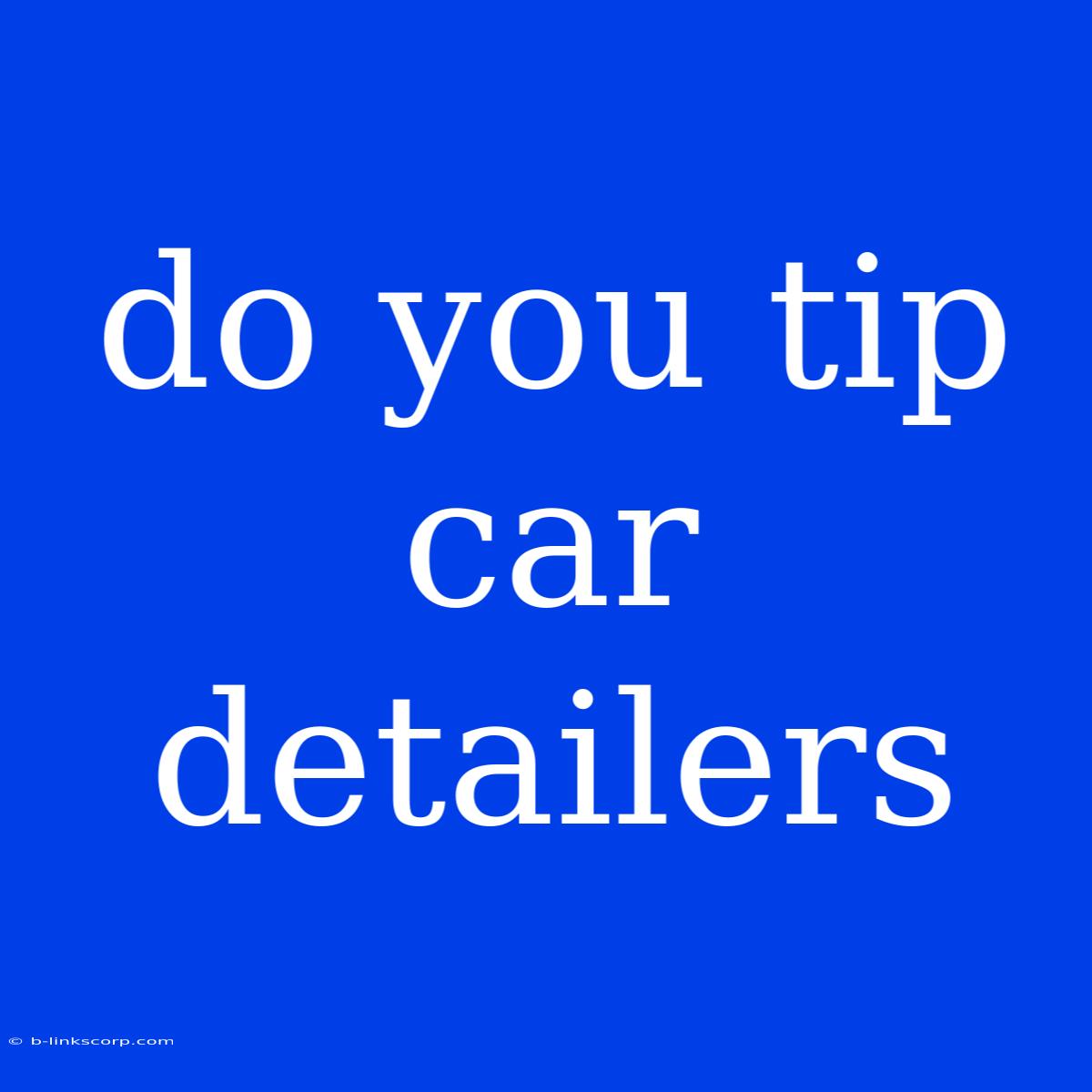 Do You Tip Car Detailers