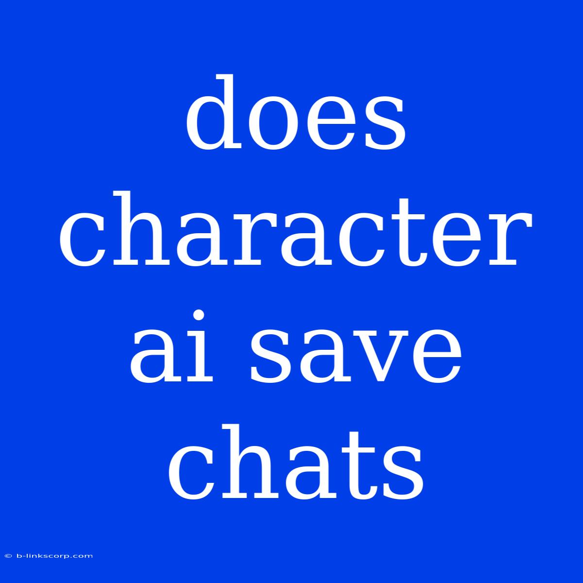 Does Character Ai Save Chats