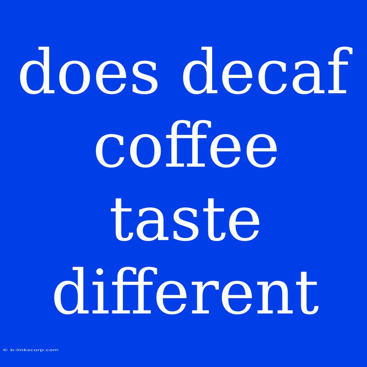 Does Decaf Coffee Taste Different