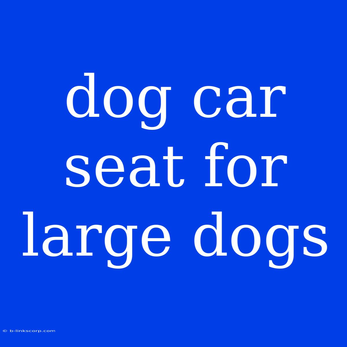 Dog Car Seat For Large Dogs