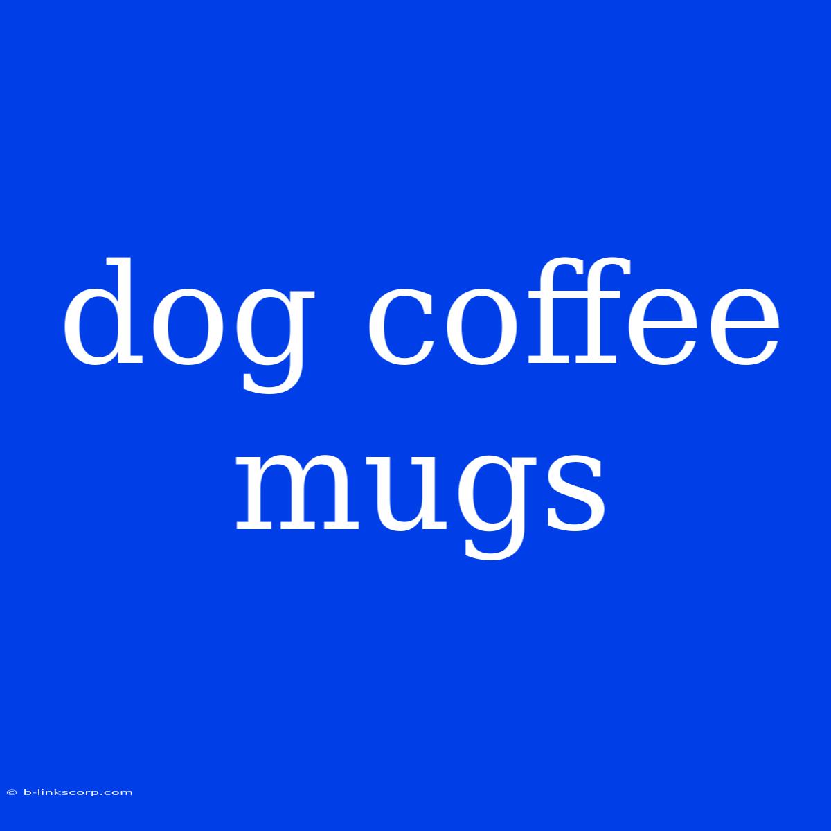 Dog Coffee Mugs