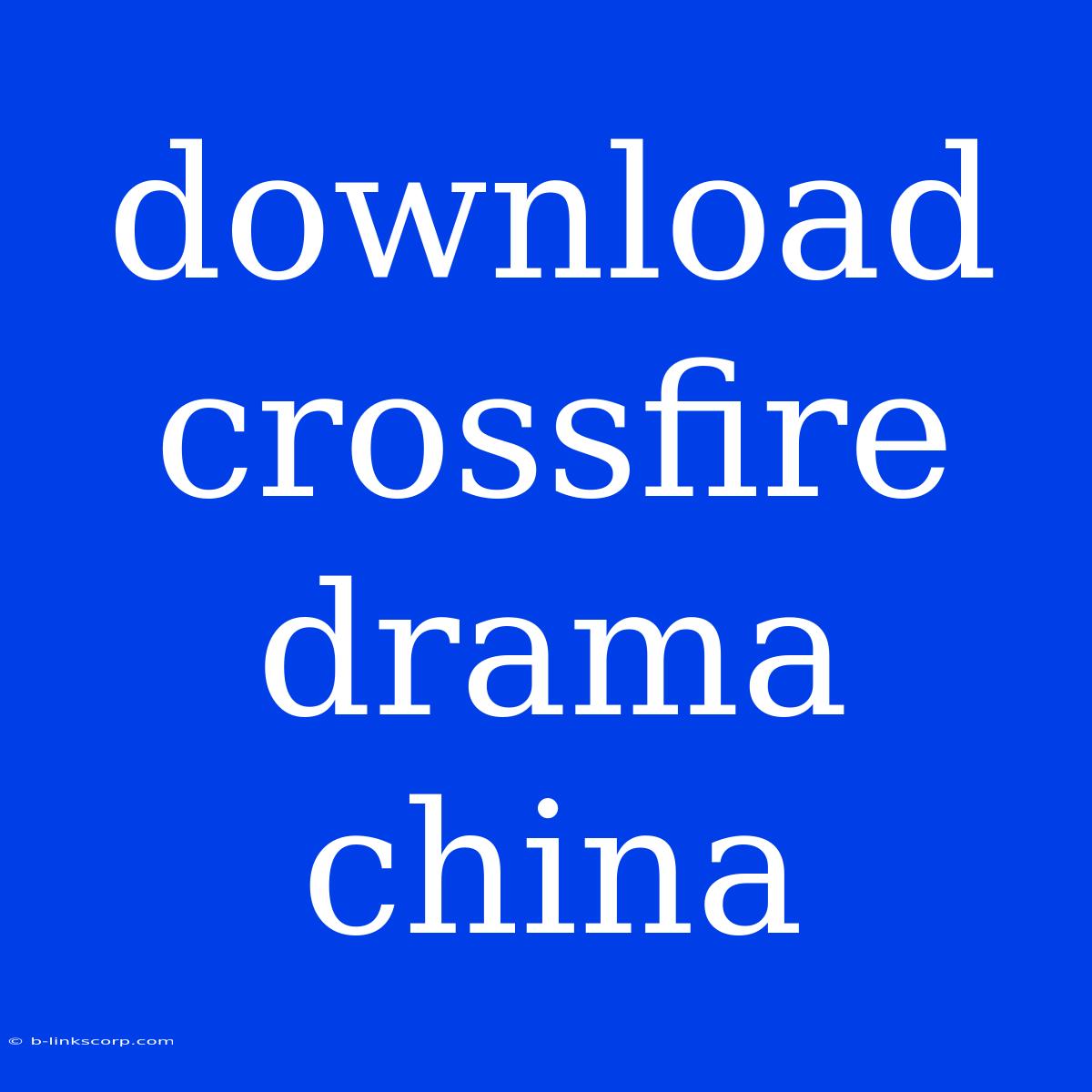 Download Crossfire Drama China