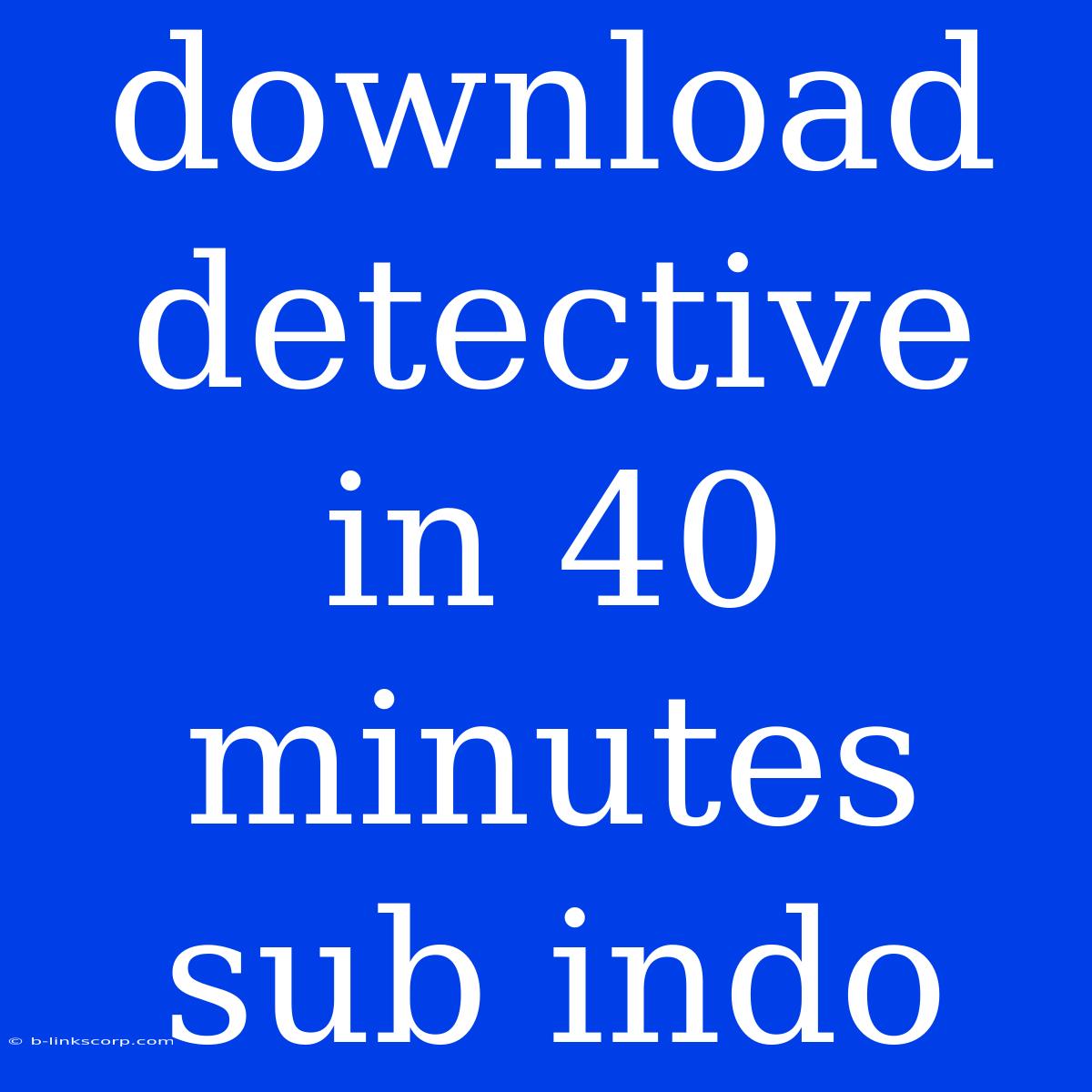 Download Detective In 40 Minutes Sub Indo