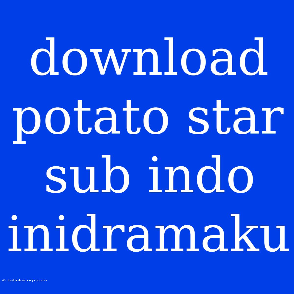 Download Potato Star Sub Indo Inidramaku