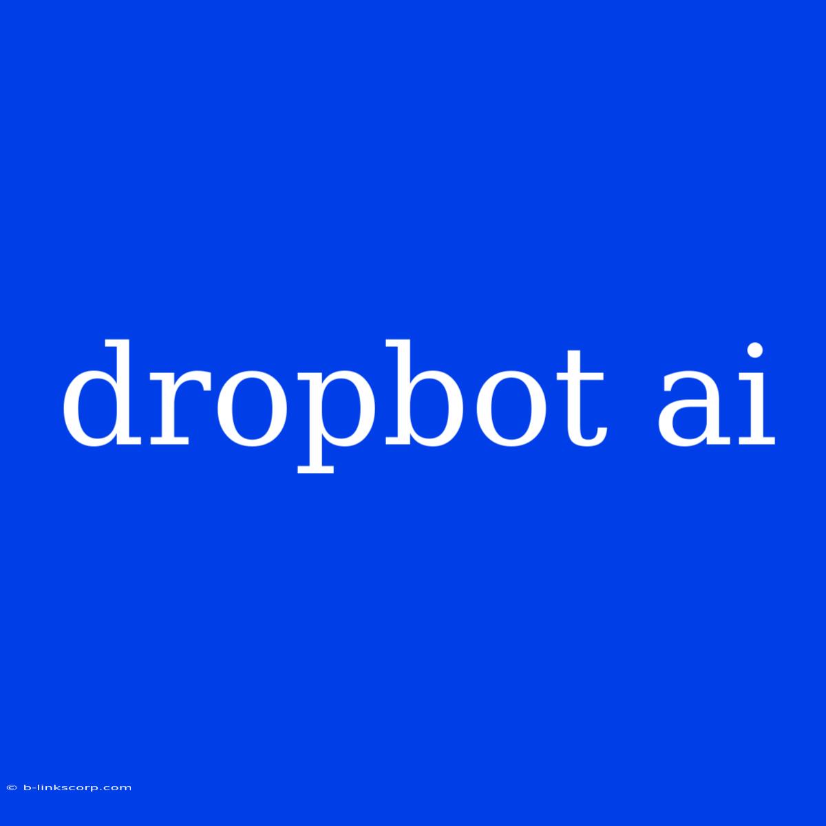 Dropbot Ai