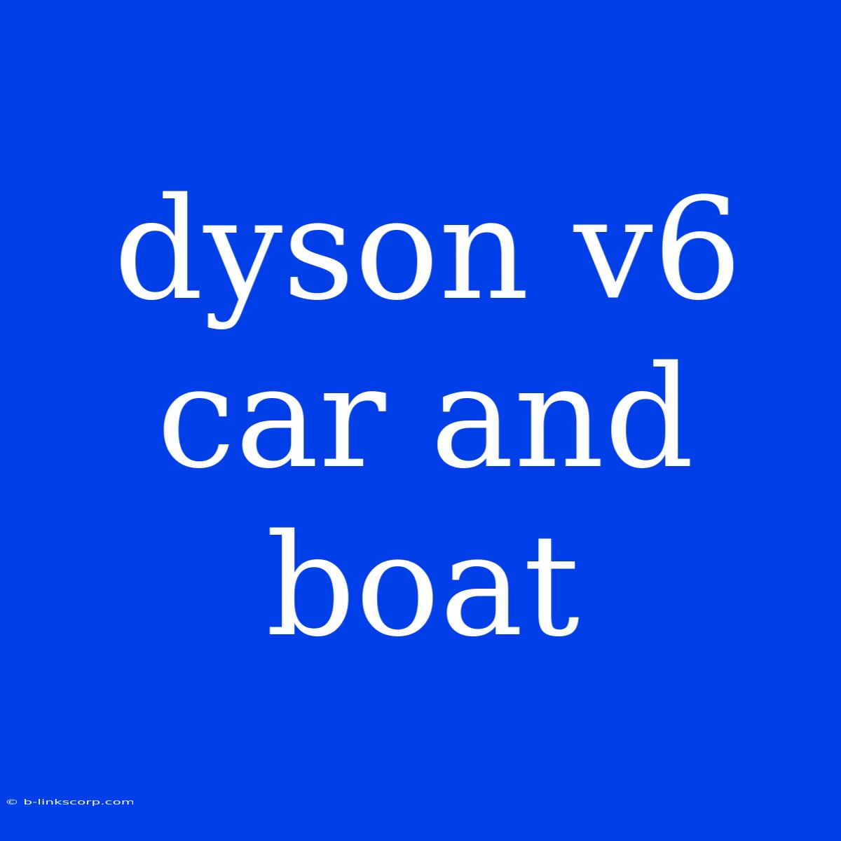 Dyson V6 Car And Boat