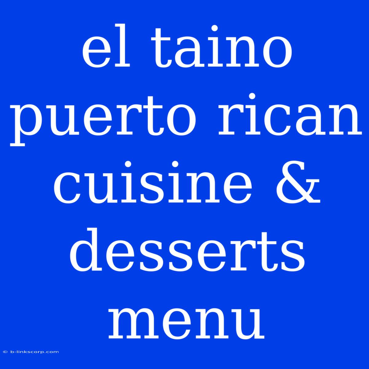 El Taino Puerto Rican Cuisine & Desserts Menu