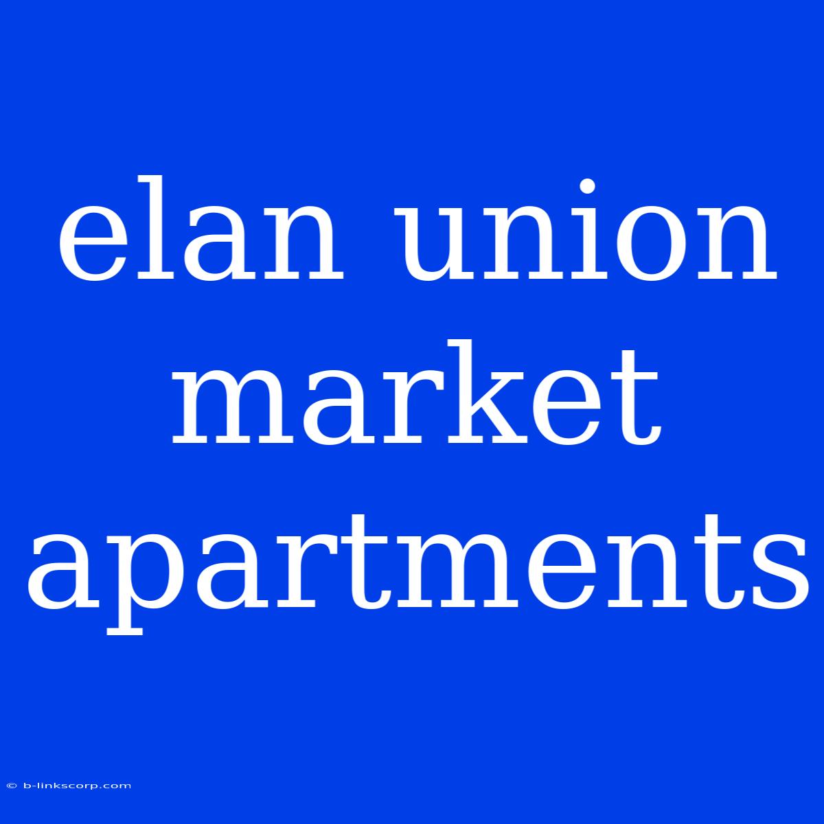 Elan Union Market Apartments