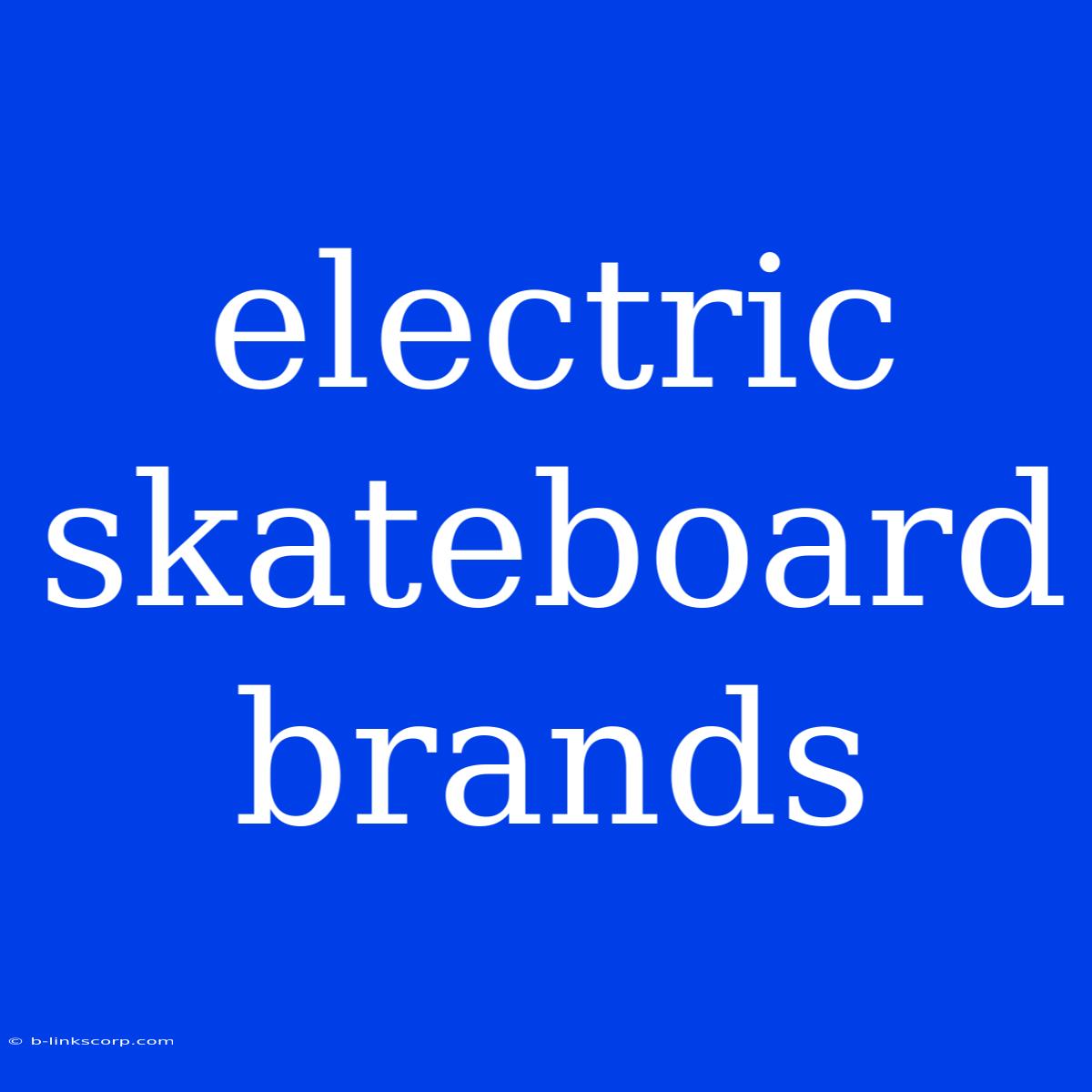 Electric Skateboard Brands