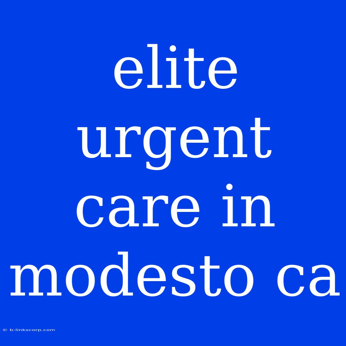 Elite Urgent Care In Modesto Ca