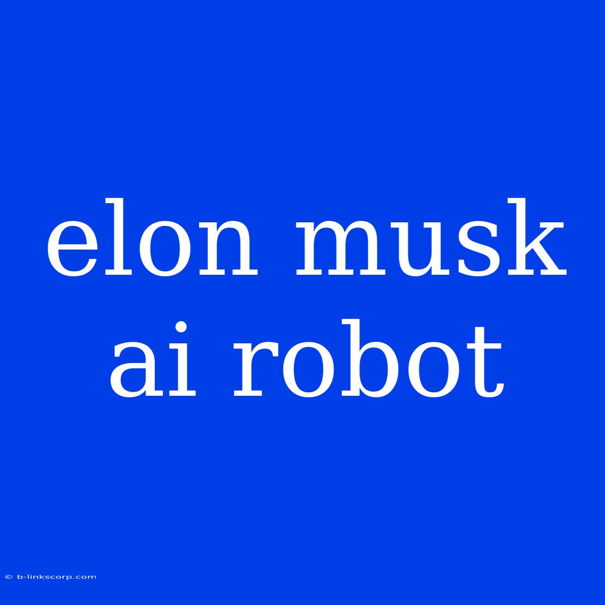 Elon Musk Ai Robot