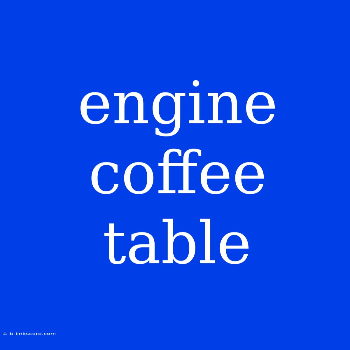 Engine Coffee Table