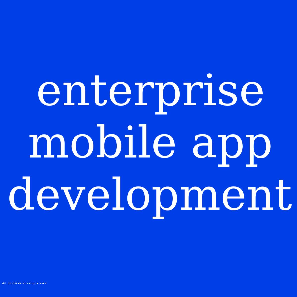 Enterprise Mobile App Development