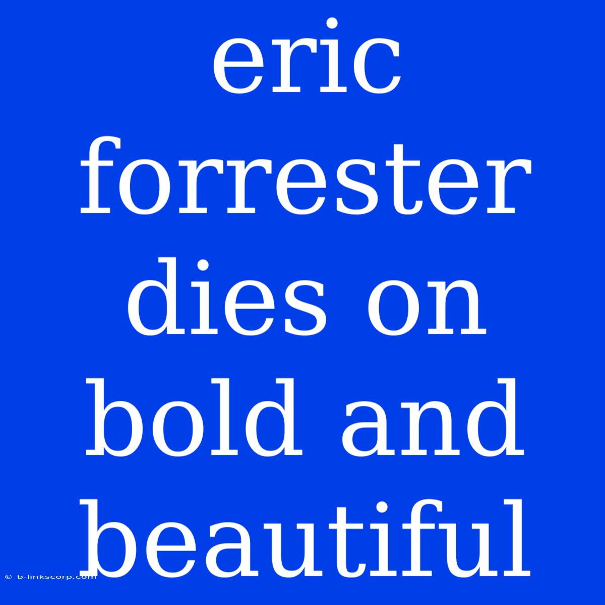 Eric Forrester Dies On Bold And Beautiful