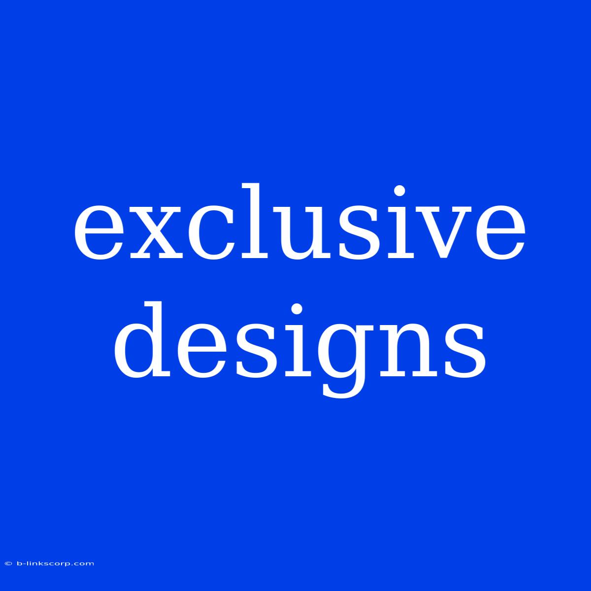 Exclusive Designs