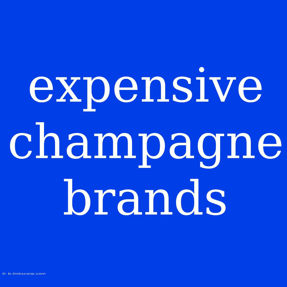 Expensive Champagne Brands