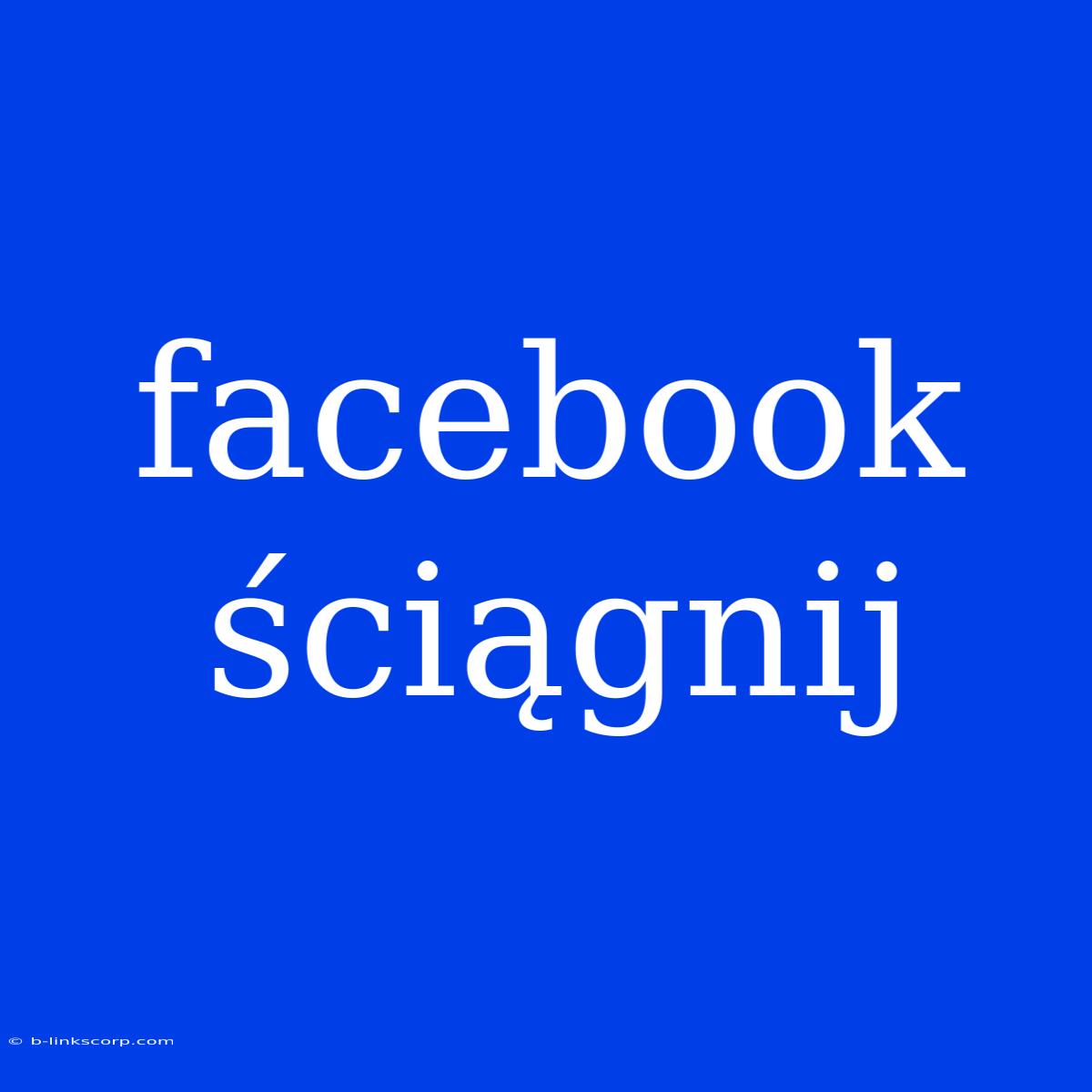 Facebook Ściągnij