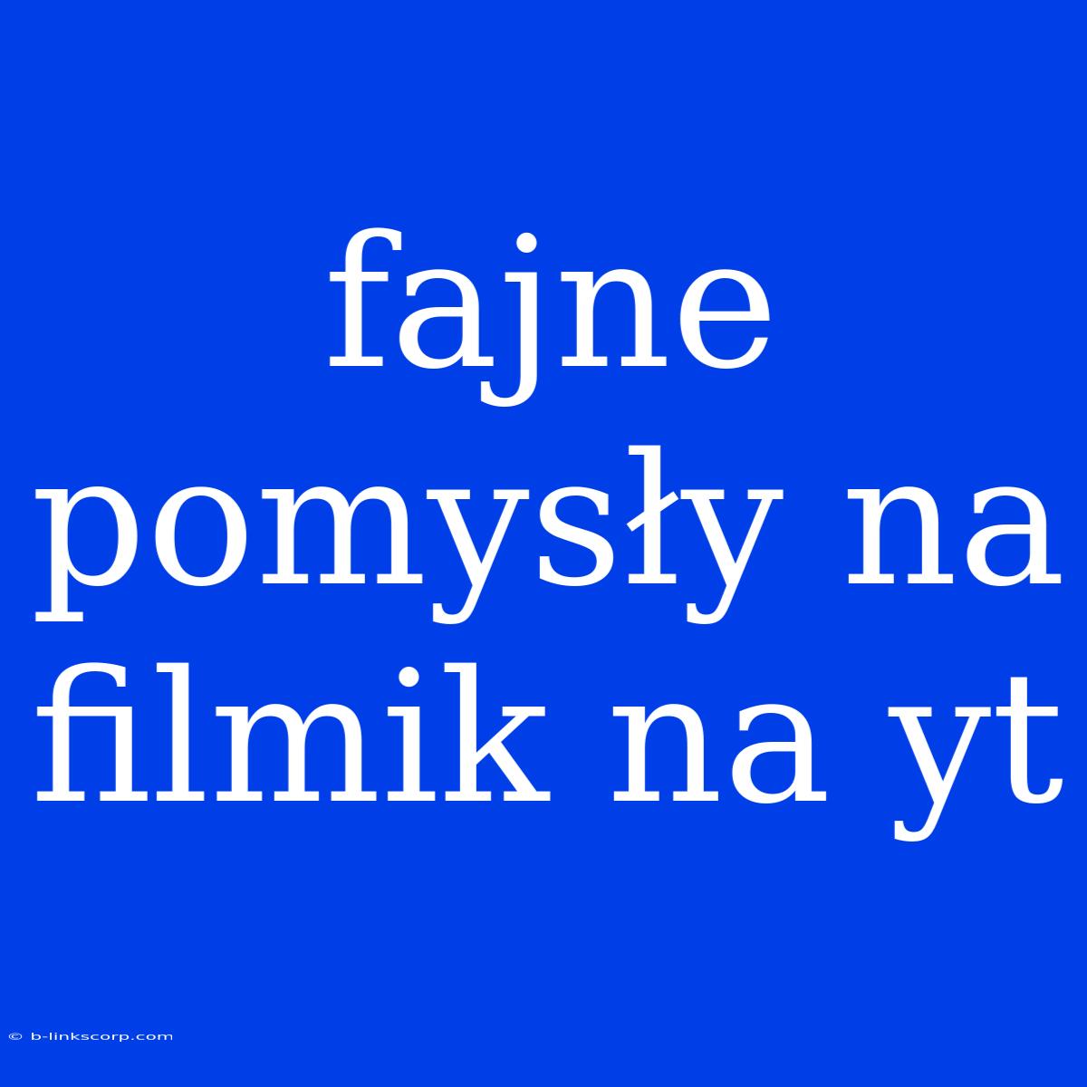 Fajne Pomysły Na Filmik Na Yt