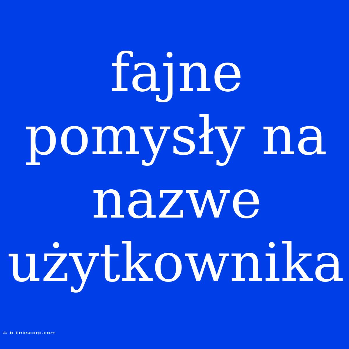 Fajne Pomysły Na Nazwe Użytkownika