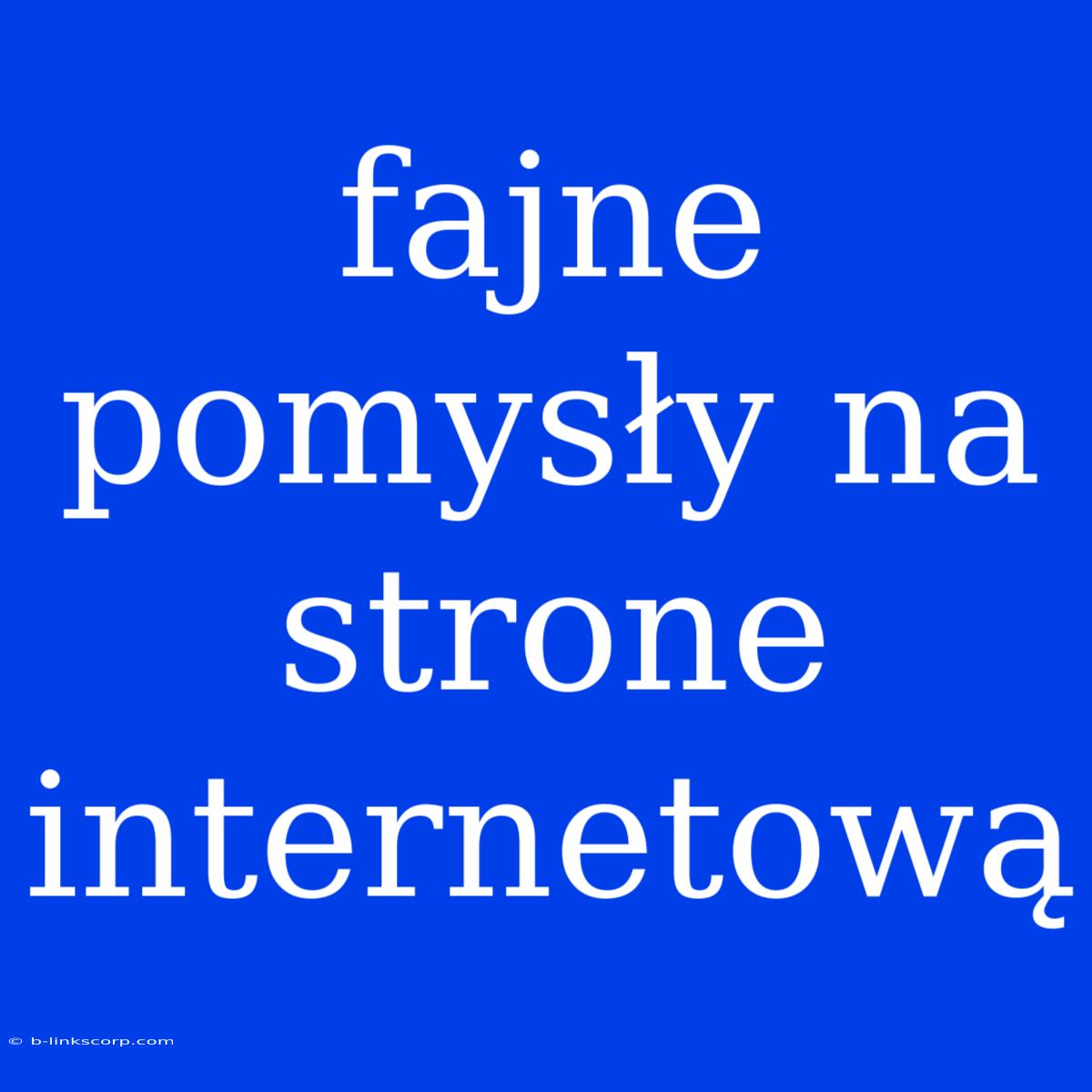 Fajne Pomysły Na Strone Internetową