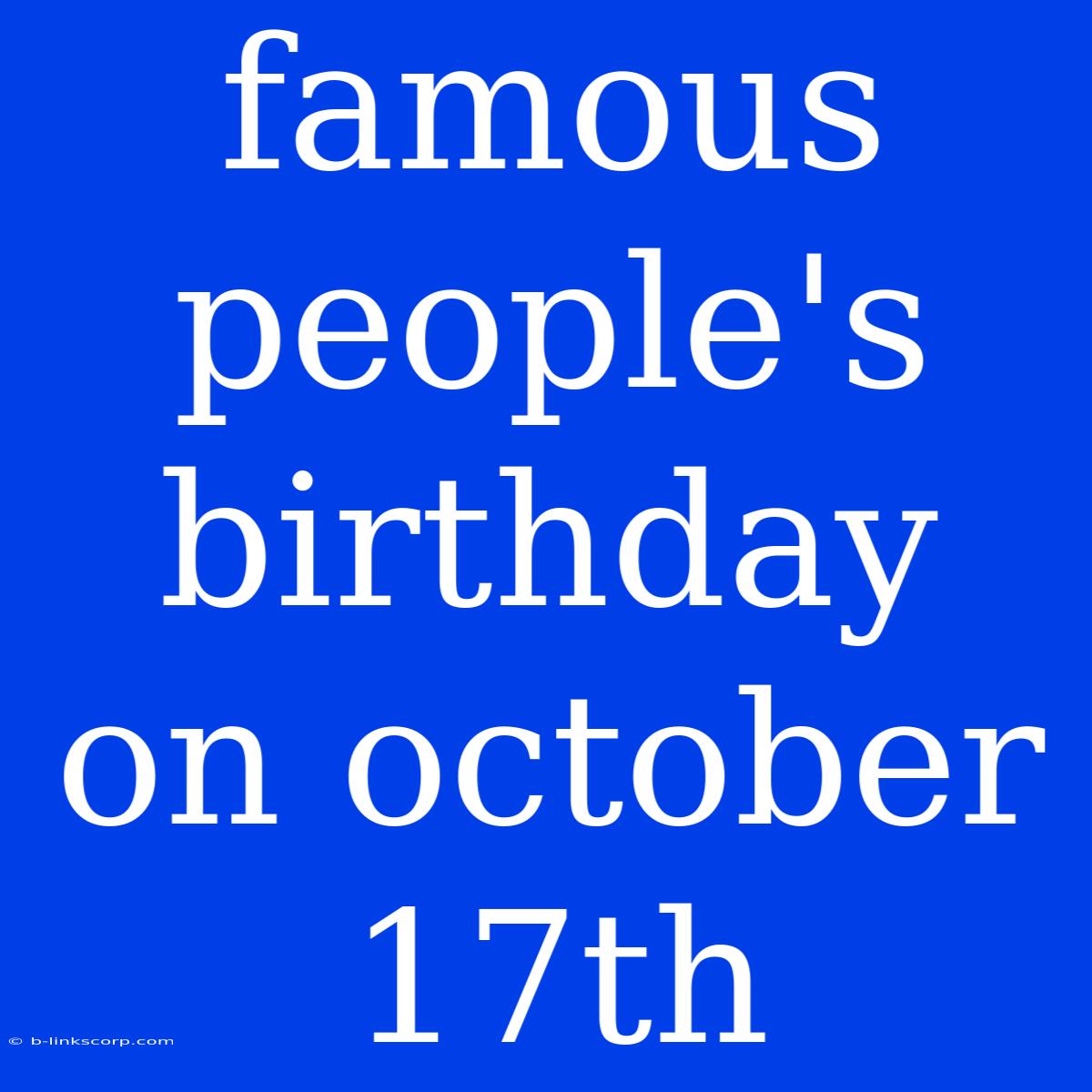 Famous People's Birthday On October 17th