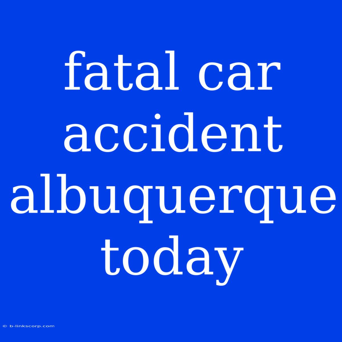 Fatal Car Accident Albuquerque Today