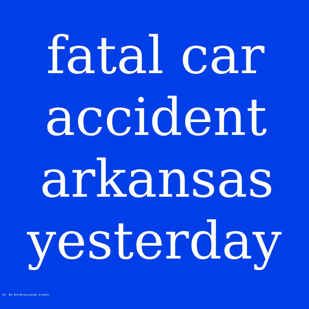 Fatal Car Accident Arkansas Yesterday