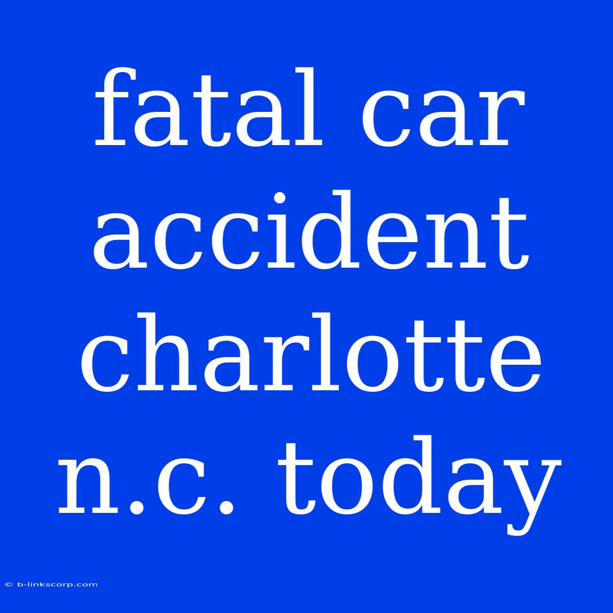 Fatal Car Accident Charlotte N.c. Today