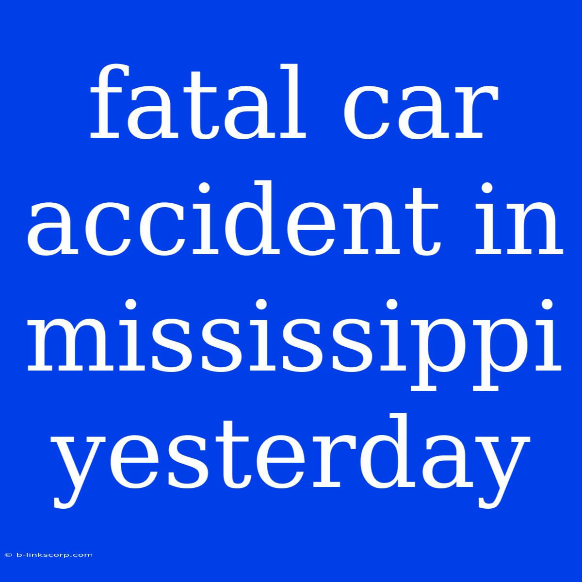 Fatal Car Accident In Mississippi Yesterday