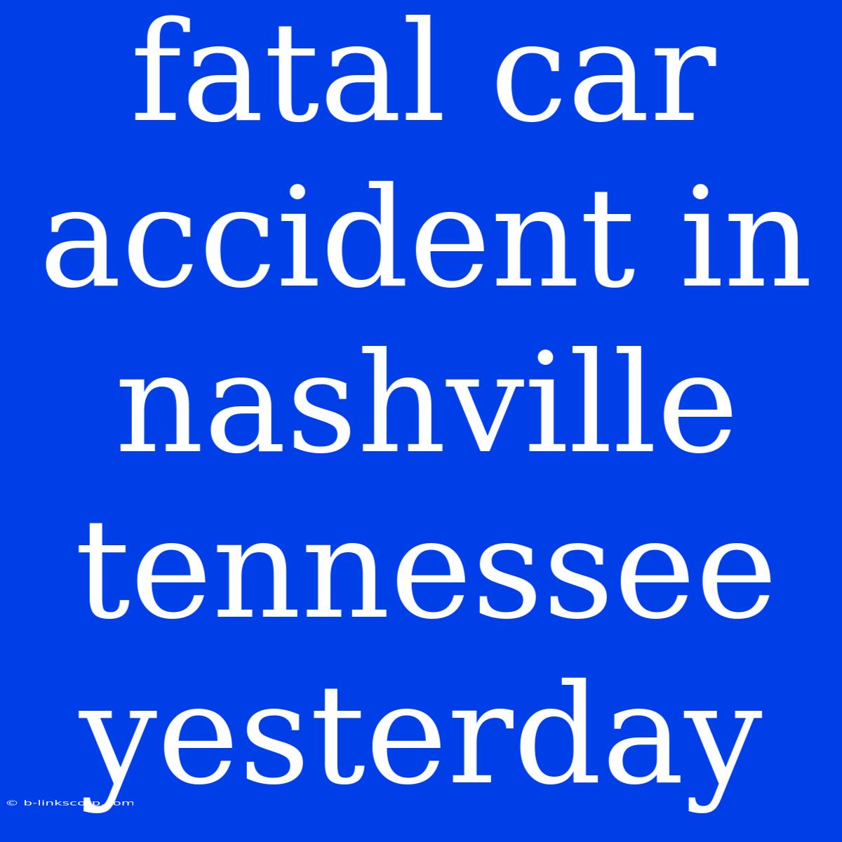 Fatal Car Accident In Nashville Tennessee Yesterday