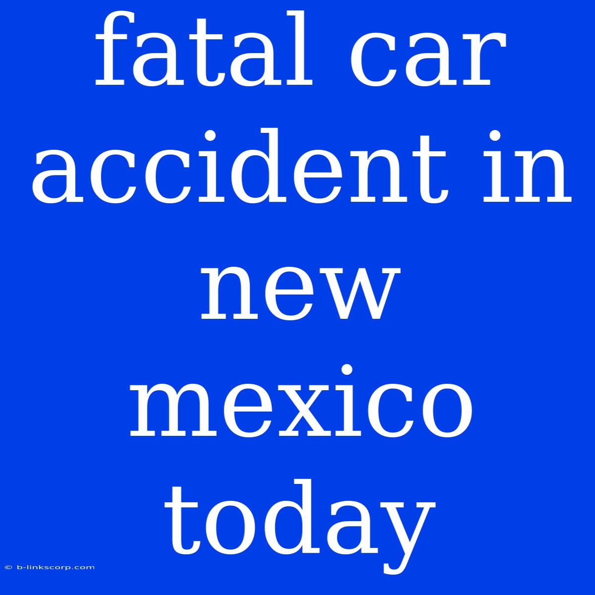 Fatal Car Accident In New Mexico Today