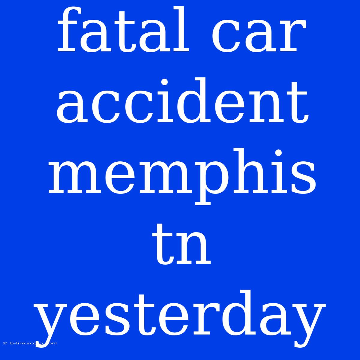 Fatal Car Accident Memphis Tn Yesterday