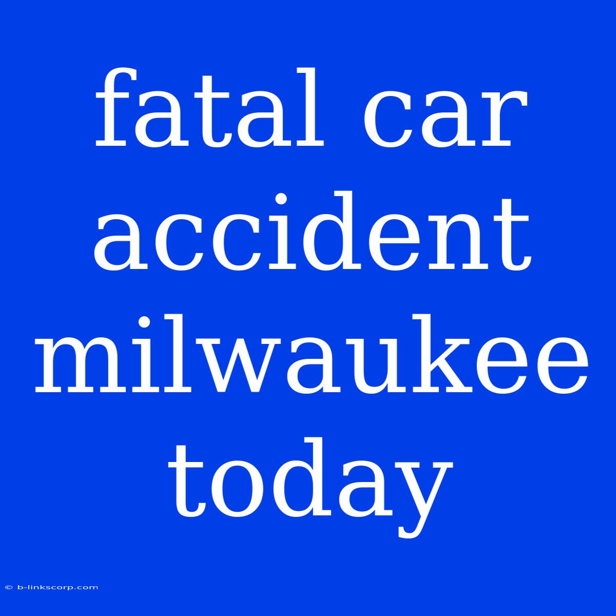 Fatal Car Accident Milwaukee Today